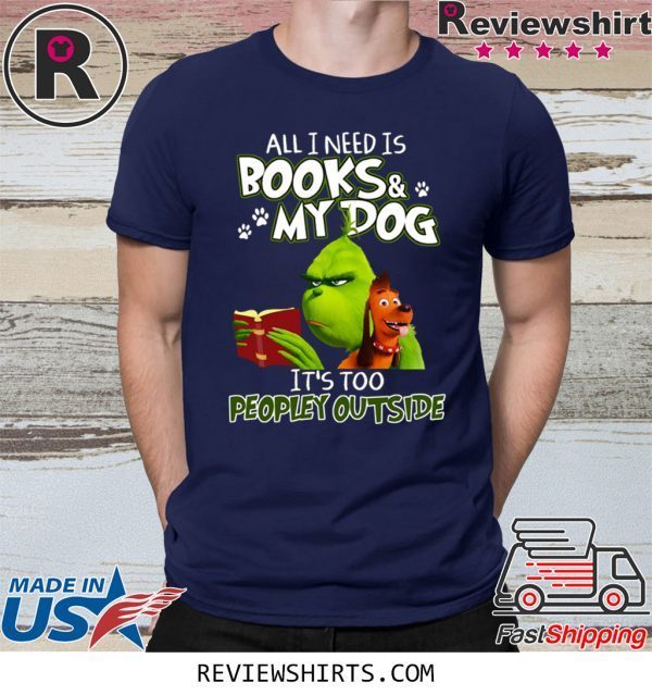 Grinch And Max All I Need Is Books and My Dog It's Too Peopley Outside Tee Shirt