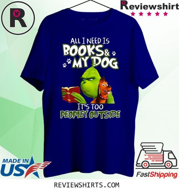 Grinch And Max All I Need Is Books and My Dog It's Too Peopley Outside Tee Shirt