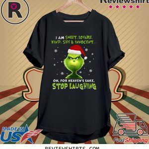 Grinch I Am Sweet, Lovable, Kind, Shy & Inocent Oh, For Heaven’s Sake Stop Laughing T-Shirt