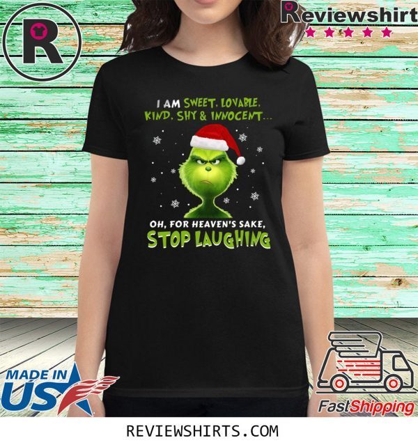 Grinch I Am Sweet, Lovable, Kind, Shy & Inocent Oh, For Heaven’s Sake Stop Laughing T-Shirt