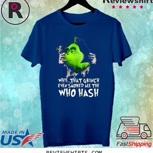 Grinch Why That Grinch Even Smoked All The Who Hash T-Shirt