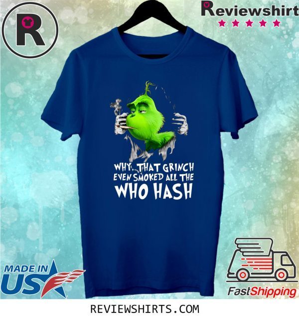 Grinch Why That Grinch Even Smoked All The Who Hash T-Shirt