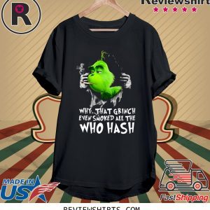 Grinch Why That Grinch Even Smoked All The Who Hash T-Shirt