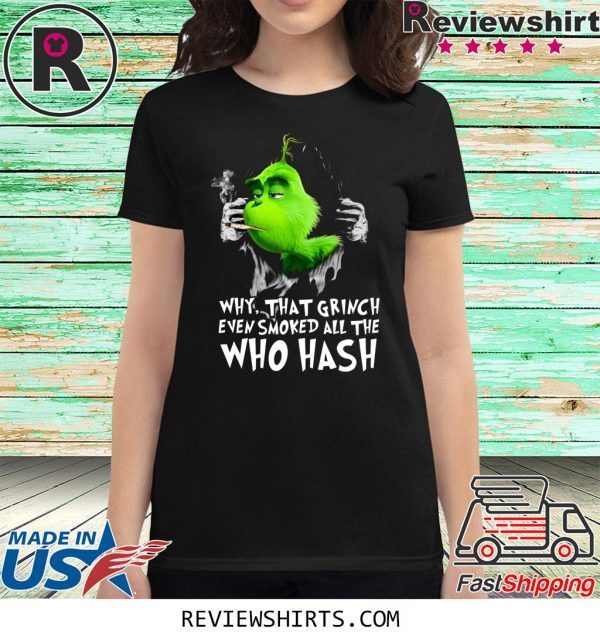 Grinch Why That Grinch Even Smoked All The Who Hash T-Shirt