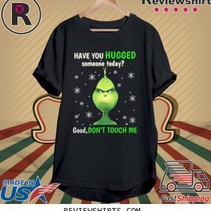 Grinch have you hugged someone today t-shirt