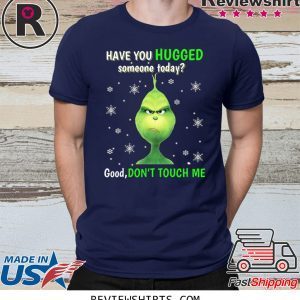 Grinch have you hugged someone today t-shirt