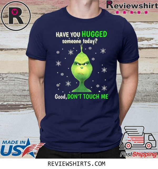 Grinch have you hugged someone today t-shirt