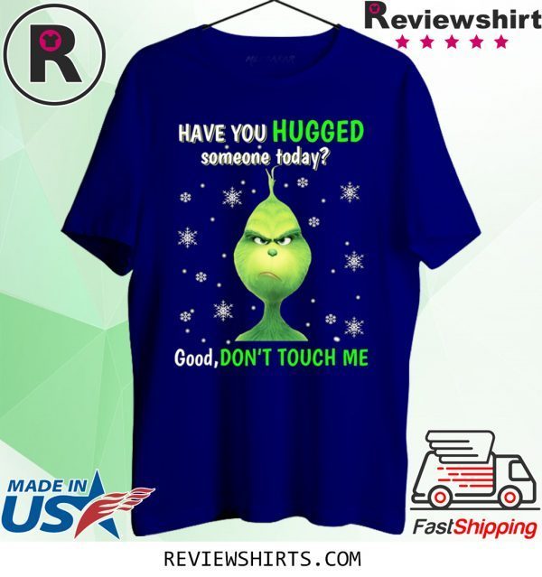 Grinch have you hugged someone today t-shirt