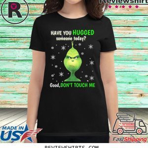 Grinch have you hugged someone today t-shirt