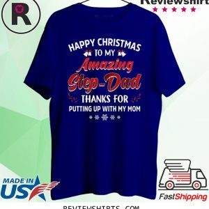 Happy Christmas To My Amazing Step-Dad Thanks For Putting Up With My Mom T-Shirt