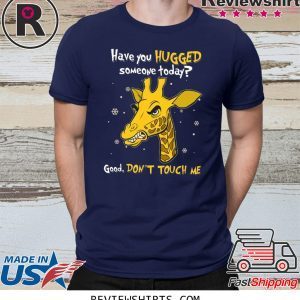 Have You Hugged Someone Today Good Don’t Touch Me T-Shirt