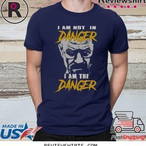 I Am Not In Danger I Am The Danger T-Shirt