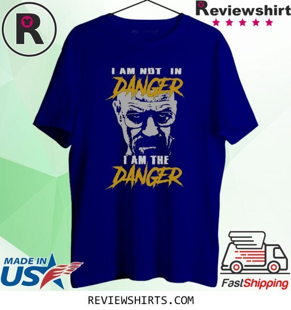 I Am Not In Danger I Am The Danger T-Shirt