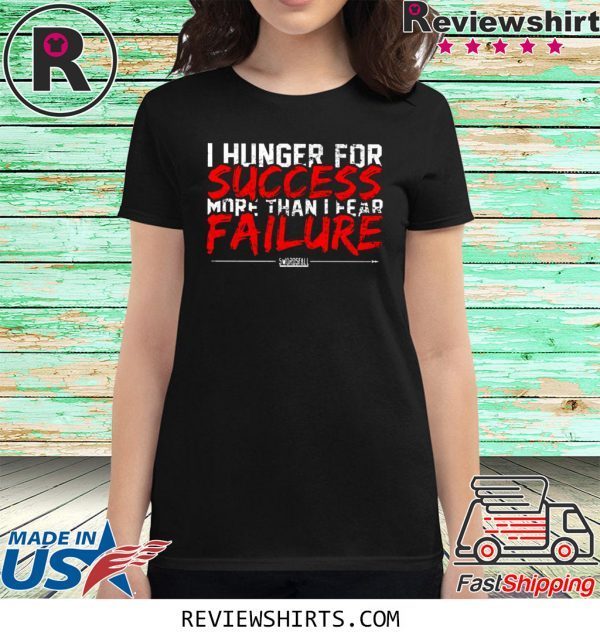 I Hunger For Success More Than Fear Failure T-Shirt