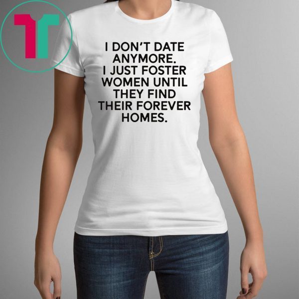 I don’t date anymore I just foster men until they find their forever homes unisex t-shirt