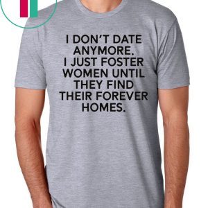 I don’t date anymore I just foster men until they find their forever homes unisex t-shirt