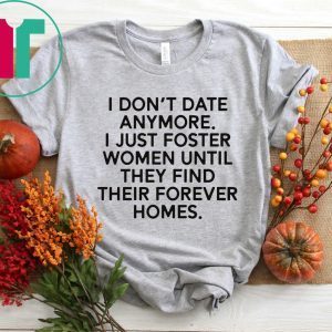 I don’t date anymore I just foster men until they find their forever homes unisex t-shirt