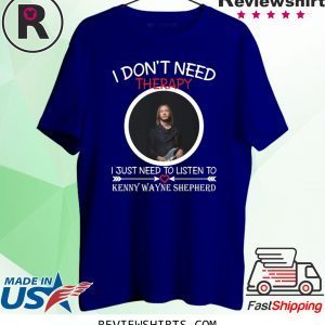 I don’t need therapy I just need to listen to Kenny Wayne Shepherd T-Shirt