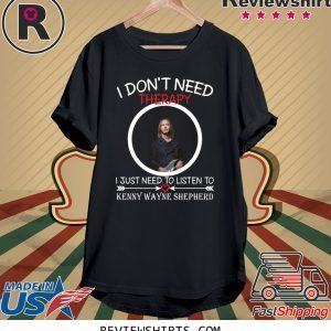 I don’t need therapy I just need to listen to Kenny Wayne Shepherd T-Shirt