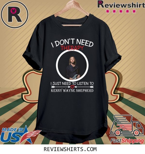 I don’t need therapy I just need to listen to Kenny Wayne Shepherd T-Shirt