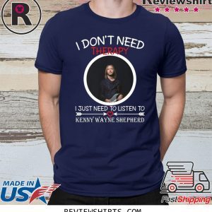 I don’t need therapy I just need to listen to Kenny Wayne Shepherd T-Shirt