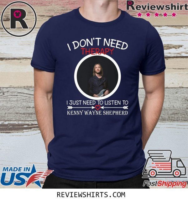 I don’t need therapy I just need to listen to Kenny Wayne Shepherd T-Shirt