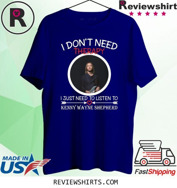 I don’t need therapy I just need to listen to Kenny Wayne Shepherd T-Shirt