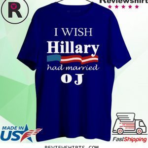 I Wish Hillary Had Married OJ T-Shirt