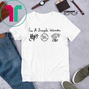 I'm a Simple Woman Harry Potter The Lord of The Ring and Game Of Thrones T-Shirt