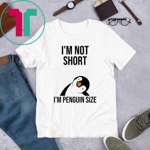 I'm not short I'm penguin size tee shirt
