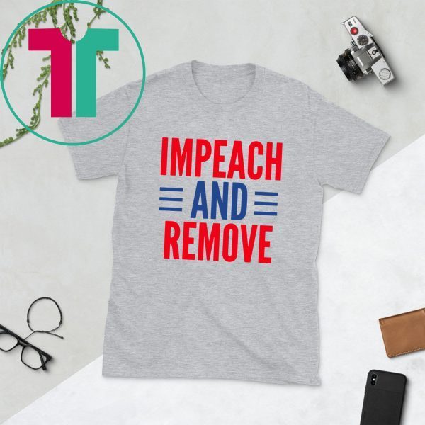 Impeach And Remove Trump Tee Shirt