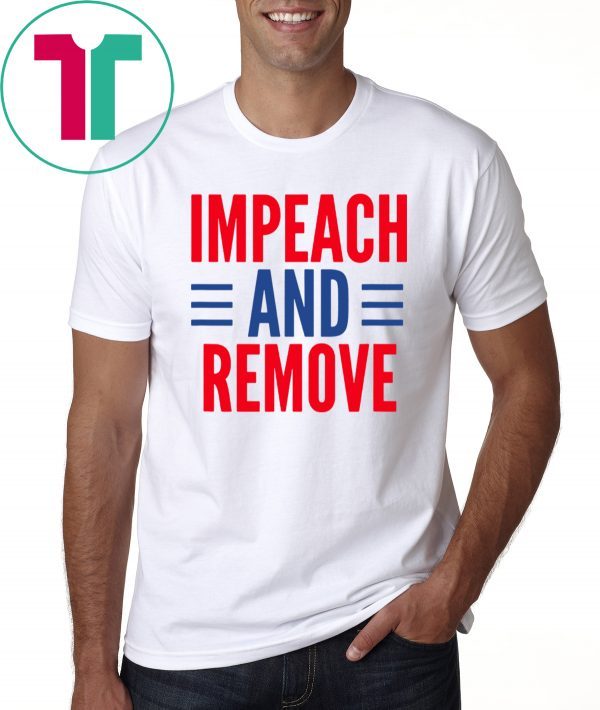 Impeach And Remove Trump Tee Shirt