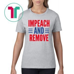 Impeach And Remove Trump Tee Shirt