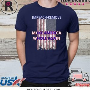 Impeach Remove Make America Whole Again Anti Trump T-Shirt