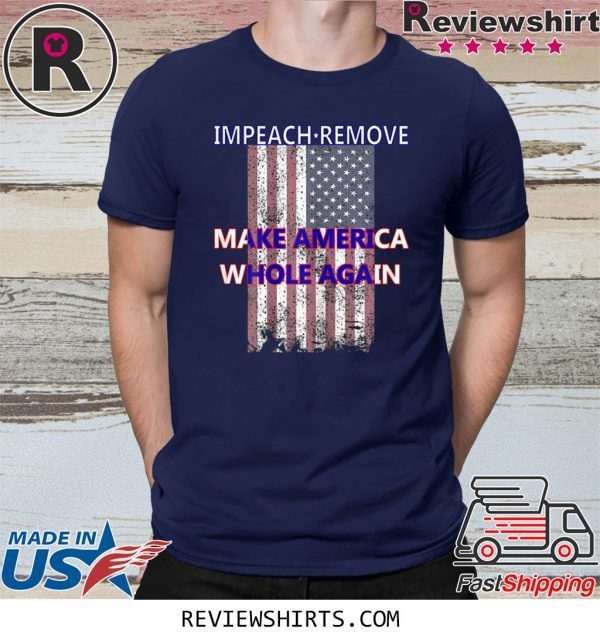 Impeach Remove Make America Whole Again Anti Trump T-Shirt