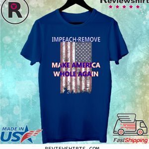 Impeach Remove Make America Whole Again Anti Trump T-Shirt