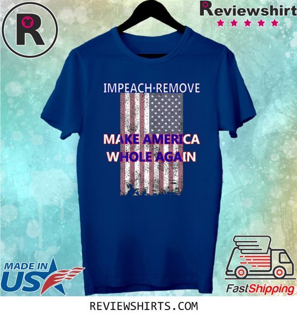 Impeach Remove Make America Whole Again Anti Trump T-Shirt