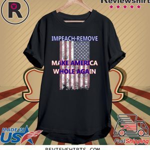 Impeach Remove Make America Whole Again Anti Trump T-Shirt