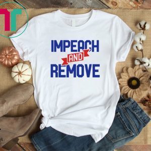 Impeach and Remove Trump Impeachment 45 Tee Shirt