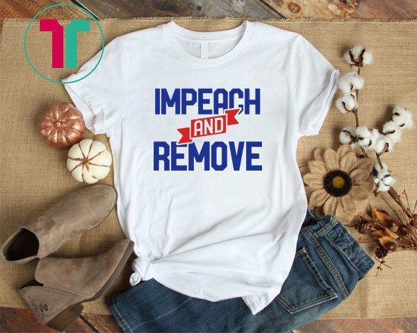 Impeach and Remove Trump Impeachment 45 Tee Shirt