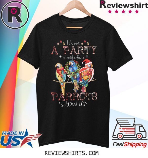 It’s Not A Party Until A few ParrotsIt’s Not A Party Until A few Parrots Show Up T-Shirt Show Up T-Shirt