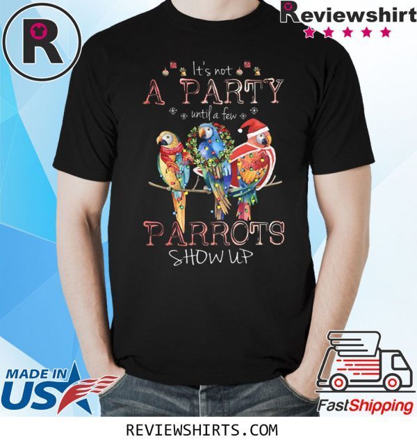 It’s Not A Party Until A few Parrots Show Up T-Shirt