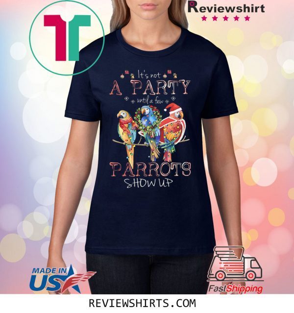 It’s Not A Party Until A few Parrots Show Up T-Shirt