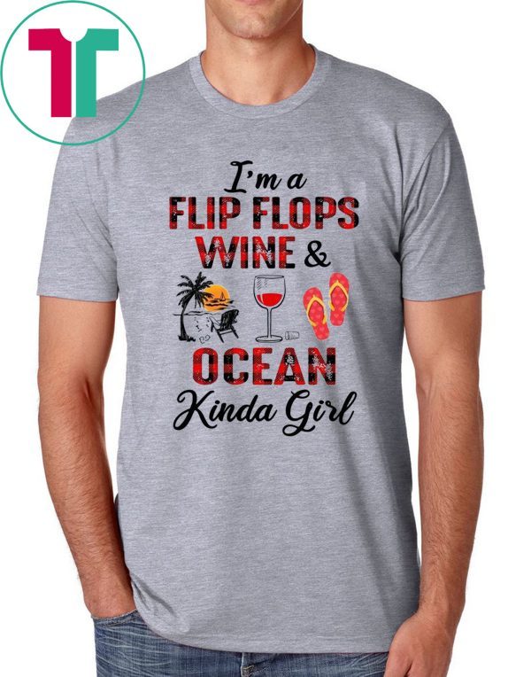 I’m A Flip Flops Wine and Ocean Kinda Girl Shirt