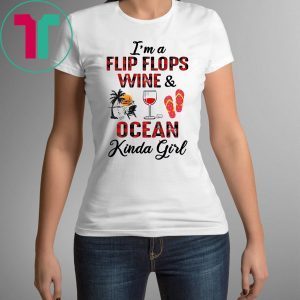 I’m A Flip Flops Wine and Ocean Kinda Girl Shirt