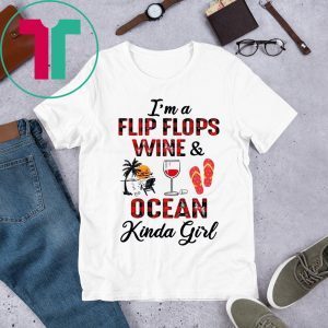 I’m A Flip Flops Wine and Ocean Kinda Girl Shirt