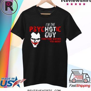 Joker I’m the Psychotic guy everyone warned about you shirt