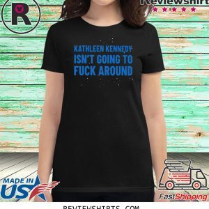 Kathleen Kennedy Isn't Going To Fuck Around T-Shirt