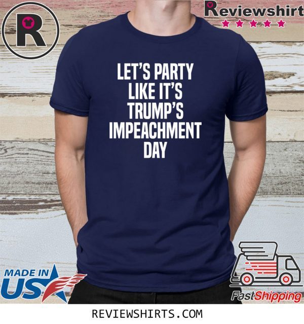 Lets Party Like Its Trump Impeachment Day T-Shirt