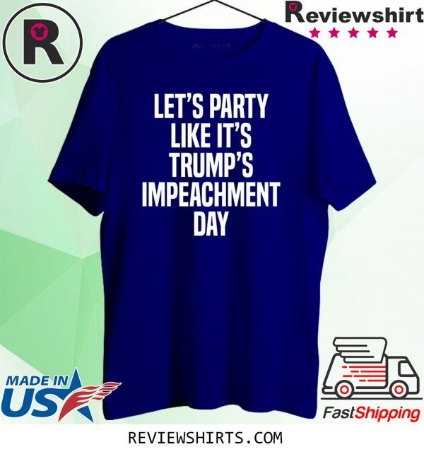 Lets Party Like Its Trump Impeachment Day T-Shirt